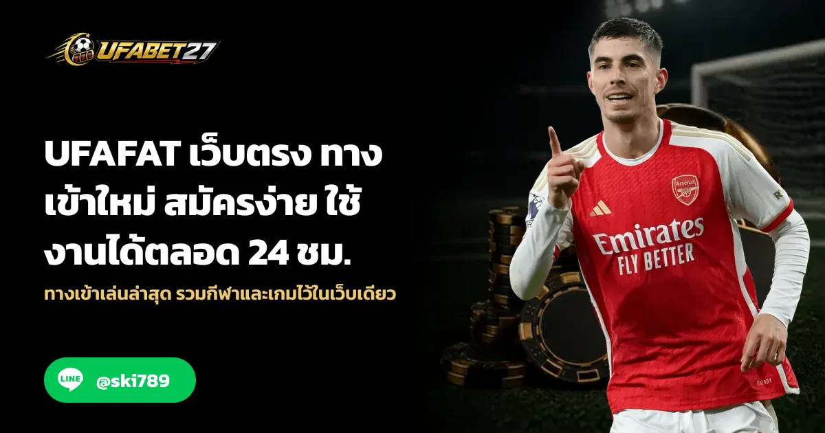 UFAFAT เว็บตรง ทางเข้าใหม่ สมัครง่าย ใช้งานได้ตลอด 24 ชม.