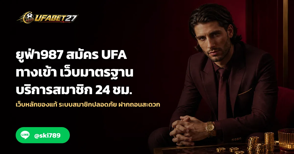 ยูฟ่า987 สมัคร UFA ทางเข้า เว็บมาตรฐาน บริการสมาชิก 24 ชม.