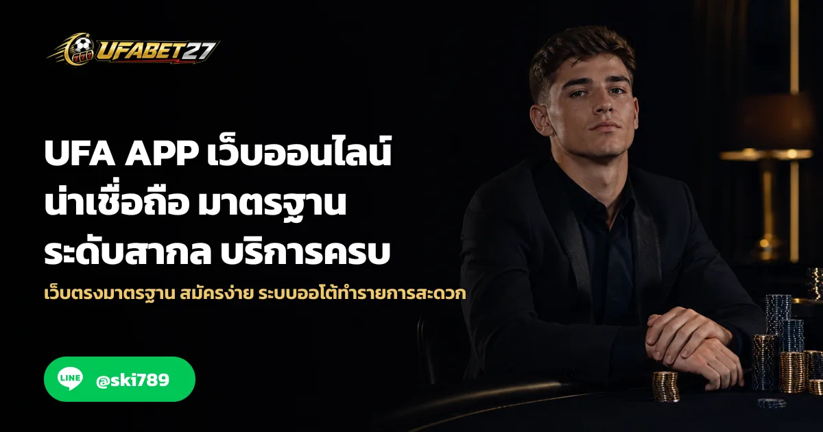 UFA APP เว็บออนไลน์น่าเชื่อถือ มาตรฐานระดับสากล บริการครบ